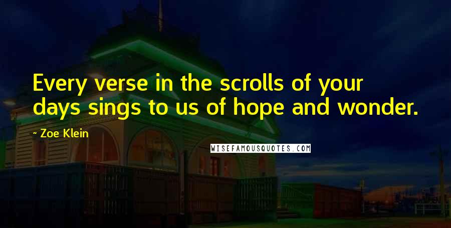 Zoe Klein Quotes: Every verse in the scrolls of your days sings to us of hope and wonder.