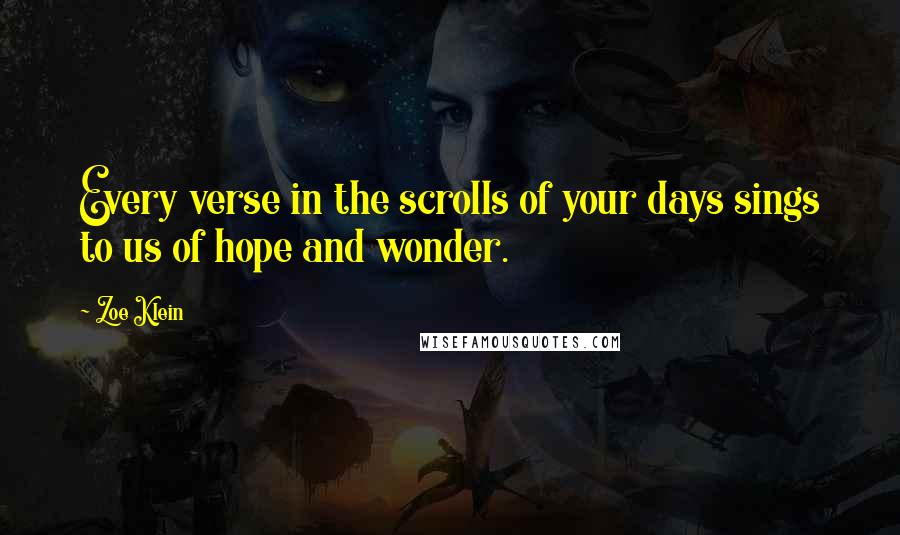 Zoe Klein Quotes: Every verse in the scrolls of your days sings to us of hope and wonder.