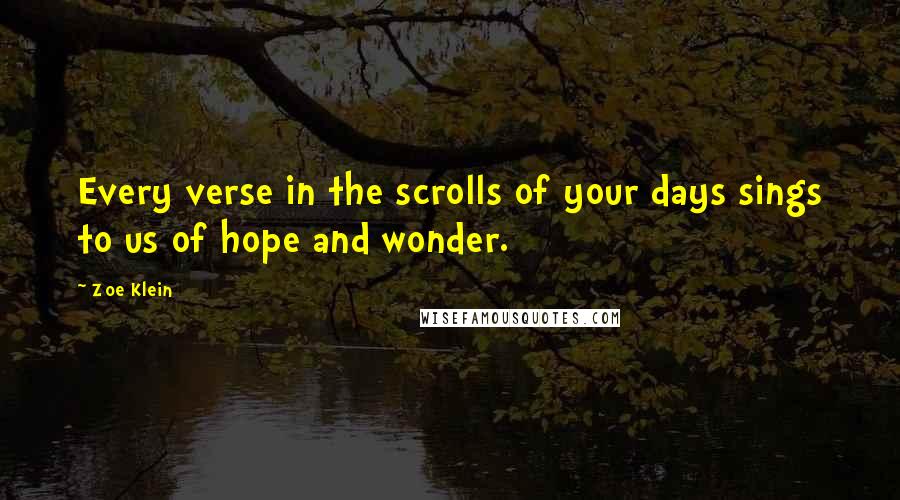 Zoe Klein Quotes: Every verse in the scrolls of your days sings to us of hope and wonder.