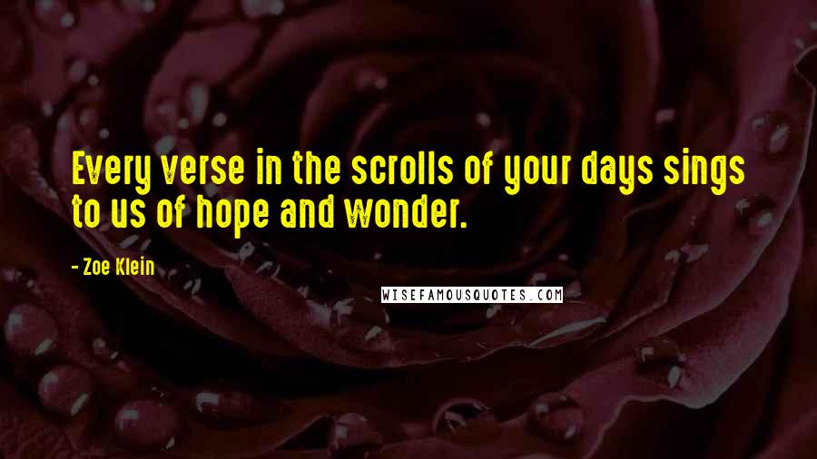 Zoe Klein Quotes: Every verse in the scrolls of your days sings to us of hope and wonder.