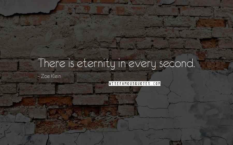 Zoe Klein Quotes: There is eternity in every second.