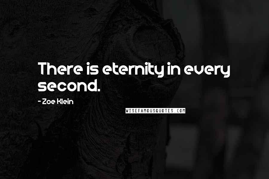 Zoe Klein Quotes: There is eternity in every second.