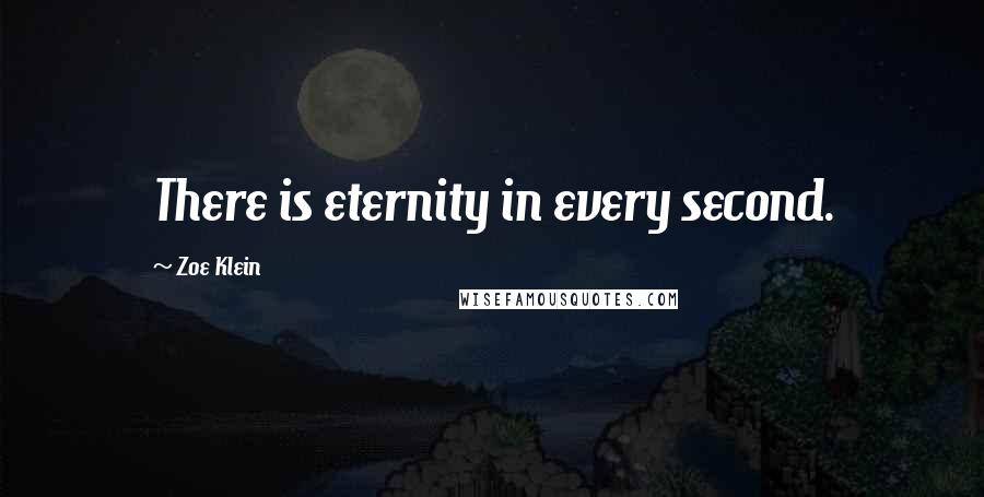 Zoe Klein Quotes: There is eternity in every second.