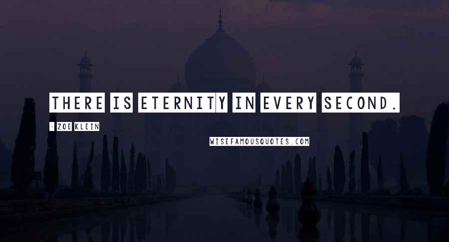 Zoe Klein Quotes: There is eternity in every second.