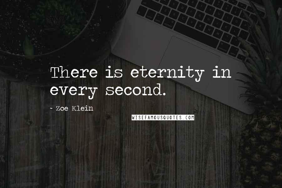 Zoe Klein Quotes: There is eternity in every second.