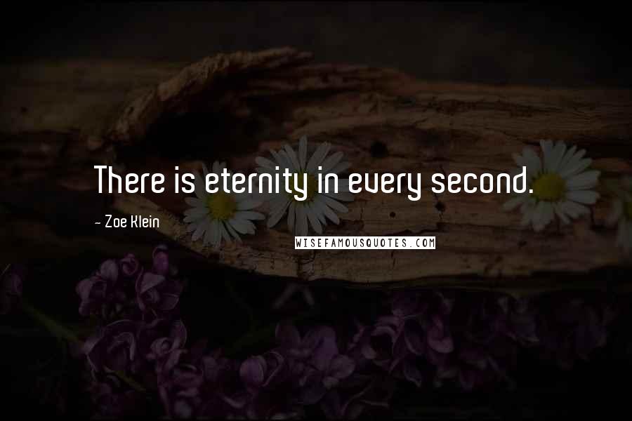 Zoe Klein Quotes: There is eternity in every second.