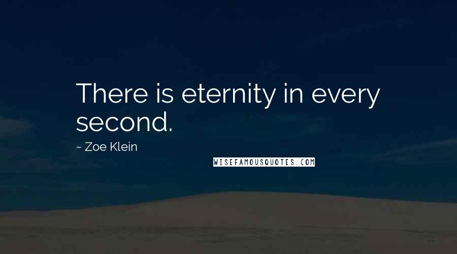 Zoe Klein Quotes: There is eternity in every second.