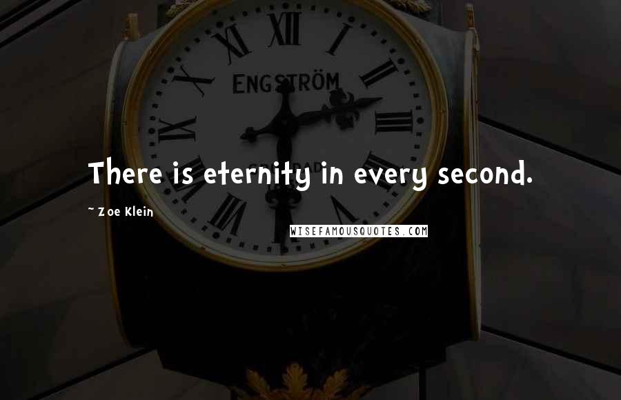 Zoe Klein Quotes: There is eternity in every second.