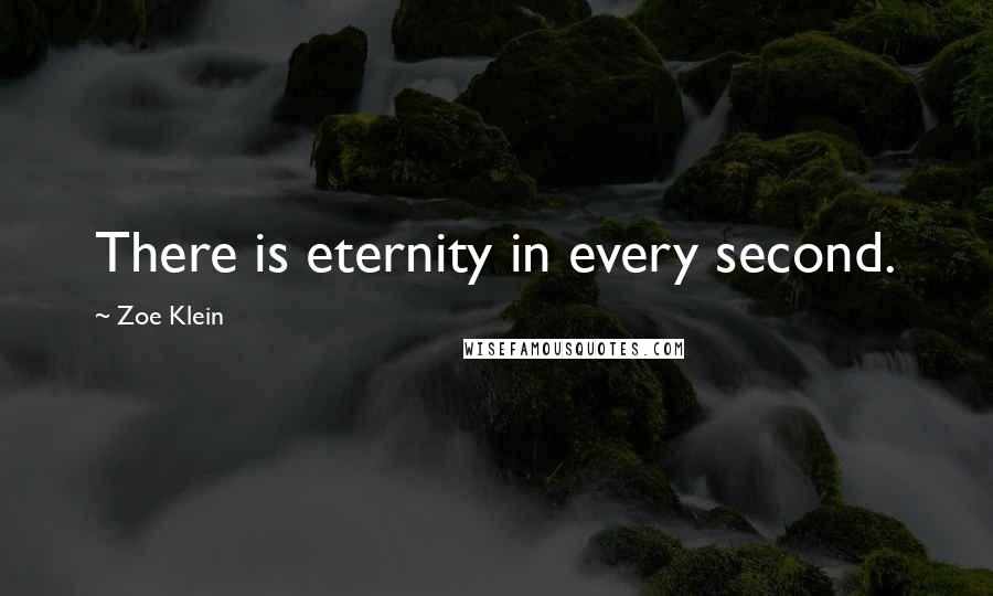 Zoe Klein Quotes: There is eternity in every second.