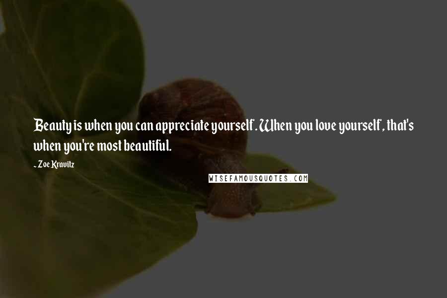Zoe Kravitz Quotes: Beauty is when you can appreciate yourself. When you love yourself, that's when you're most beautiful.