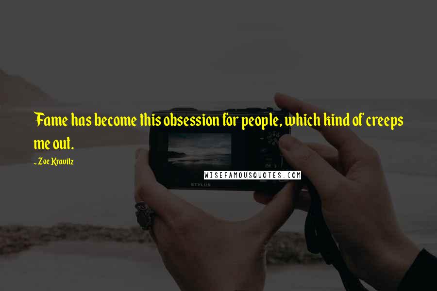 Zoe Kravitz Quotes: Fame has become this obsession for people, which kind of creeps me out.