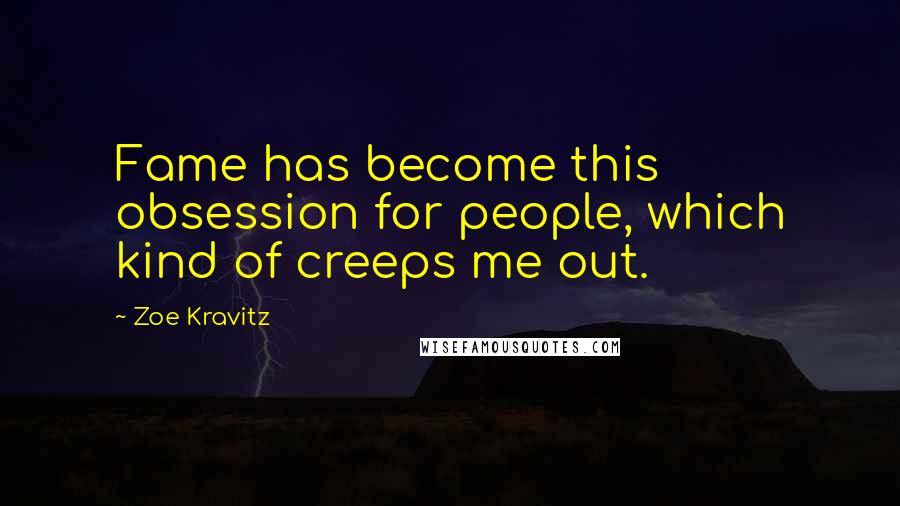 Zoe Kravitz Quotes: Fame has become this obsession for people, which kind of creeps me out.