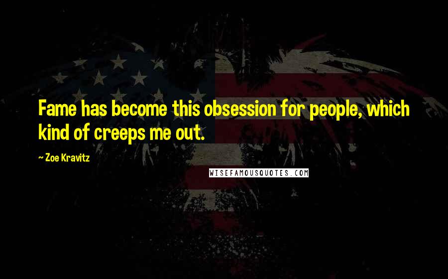 Zoe Kravitz Quotes: Fame has become this obsession for people, which kind of creeps me out.