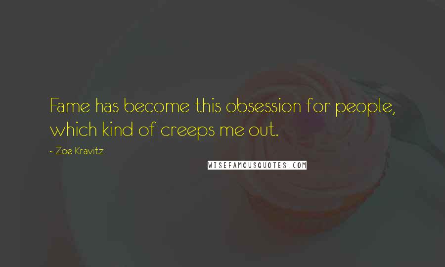 Zoe Kravitz Quotes: Fame has become this obsession for people, which kind of creeps me out.