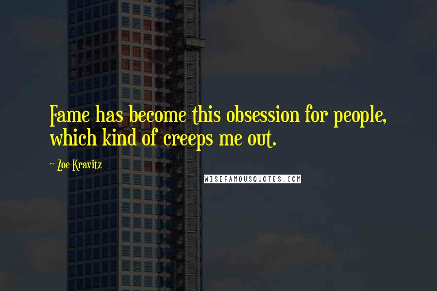 Zoe Kravitz Quotes: Fame has become this obsession for people, which kind of creeps me out.