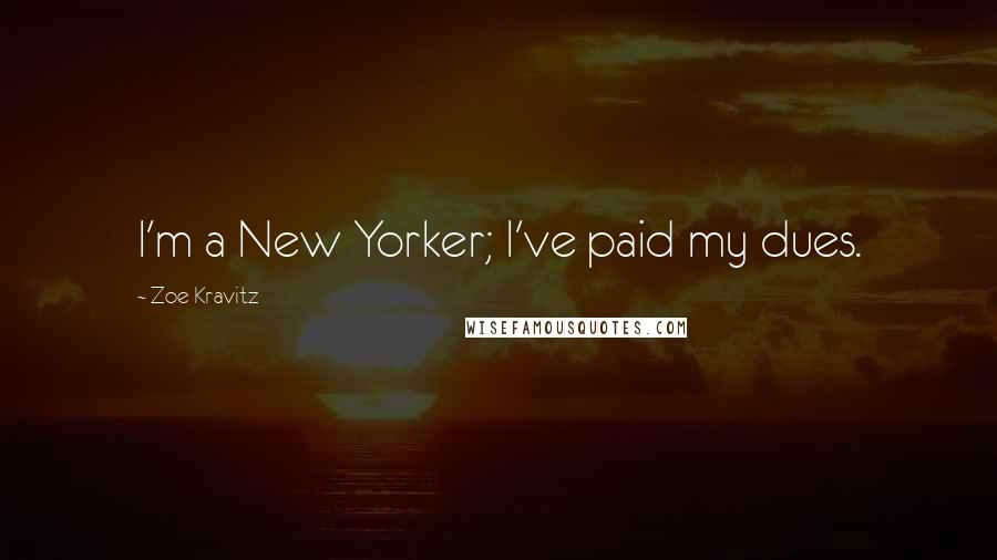 Zoe Kravitz Quotes: I'm a New Yorker; I've paid my dues.