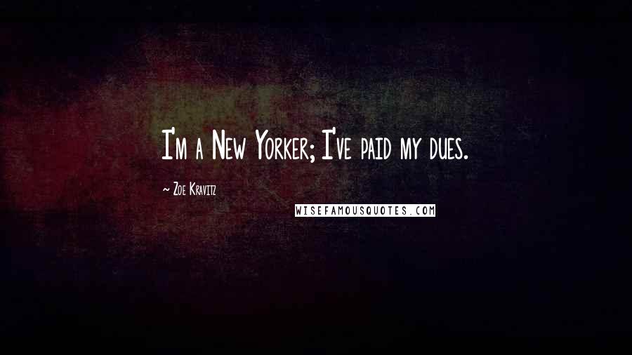 Zoe Kravitz Quotes: I'm a New Yorker; I've paid my dues.