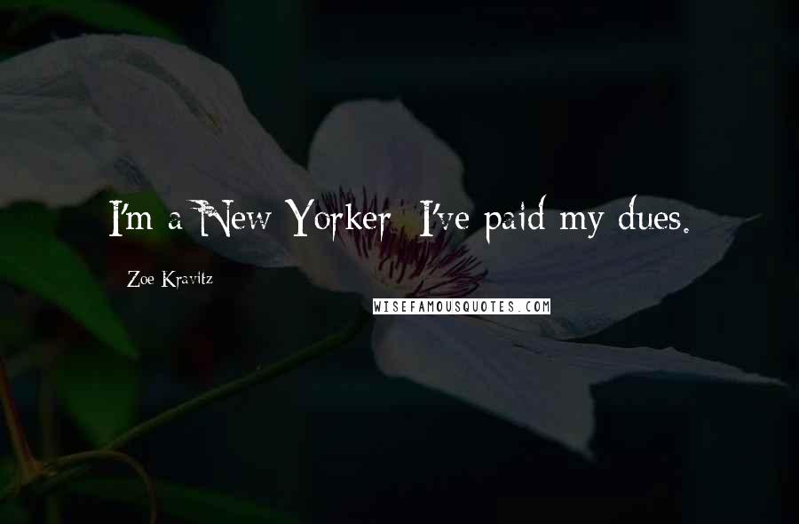 Zoe Kravitz Quotes: I'm a New Yorker; I've paid my dues.