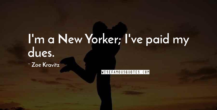 Zoe Kravitz Quotes: I'm a New Yorker; I've paid my dues.