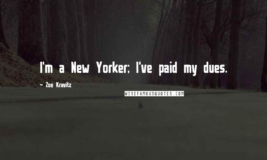 Zoe Kravitz Quotes: I'm a New Yorker; I've paid my dues.