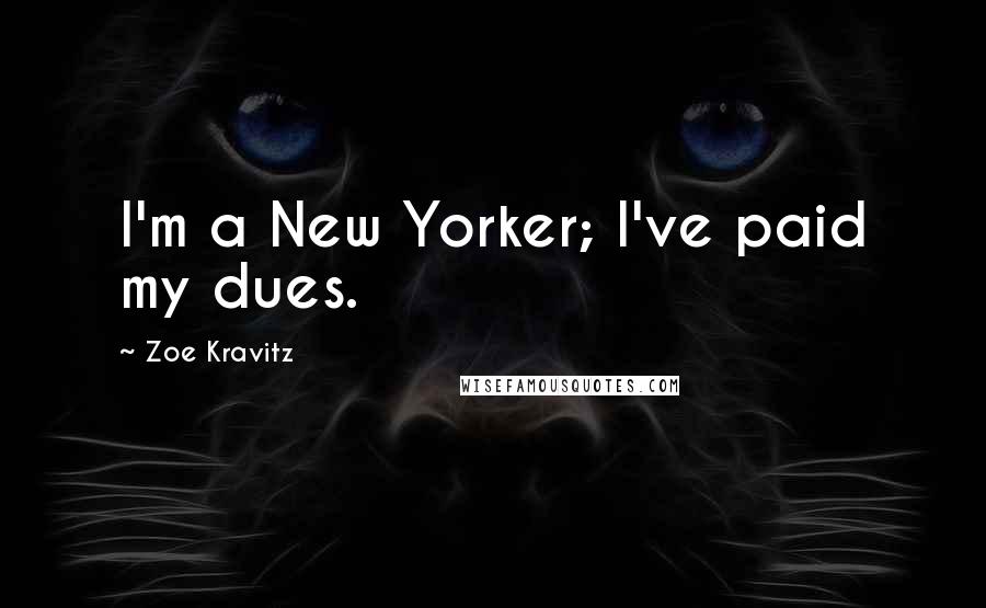 Zoe Kravitz Quotes: I'm a New Yorker; I've paid my dues.