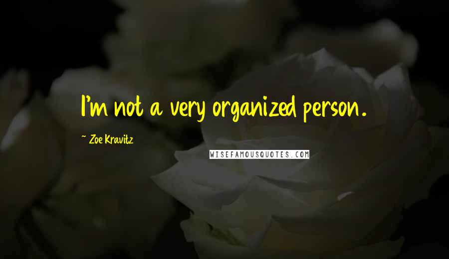 Zoe Kravitz Quotes: I'm not a very organized person.