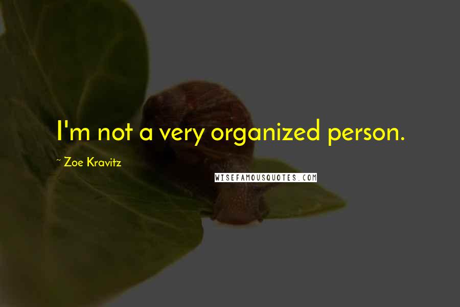 Zoe Kravitz Quotes: I'm not a very organized person.