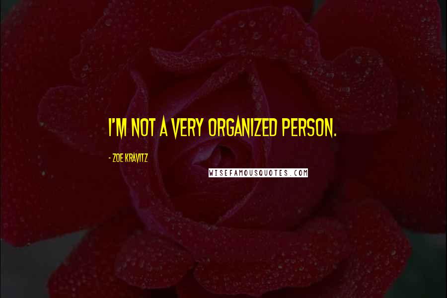 Zoe Kravitz Quotes: I'm not a very organized person.