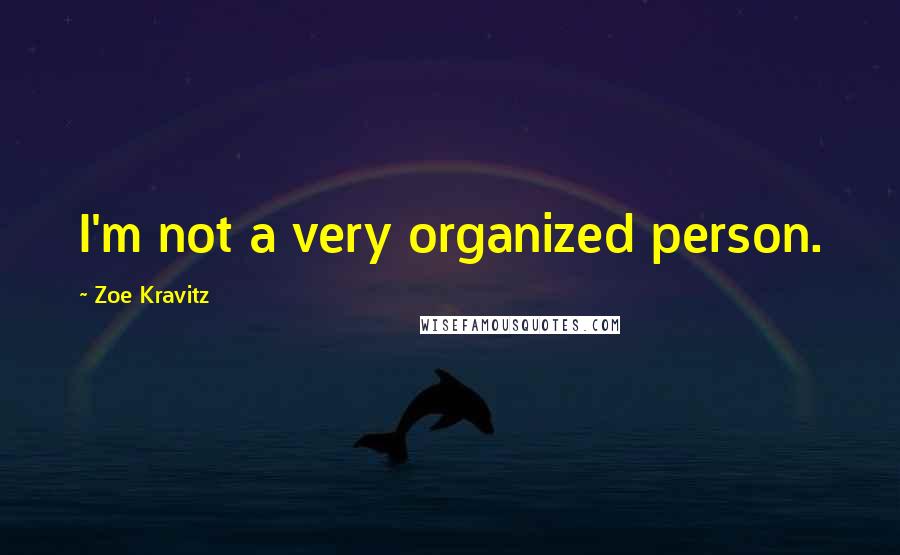 Zoe Kravitz Quotes: I'm not a very organized person.