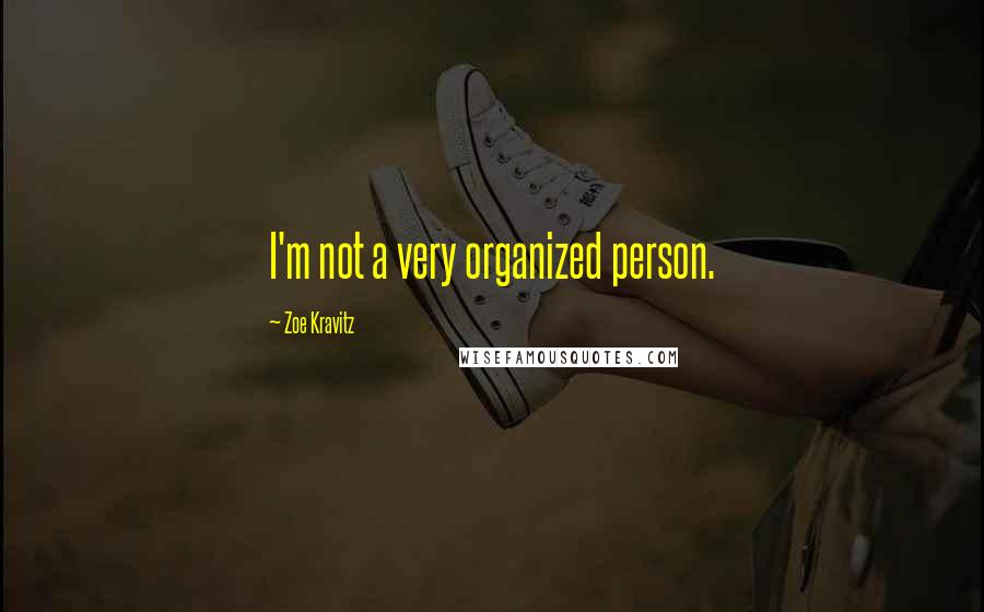 Zoe Kravitz Quotes: I'm not a very organized person.