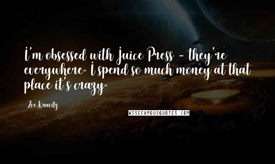 Zoe Kravitz Quotes: I'm obsessed with Juice Press - they're everywhere. I spend so much money at that place it's crazy.