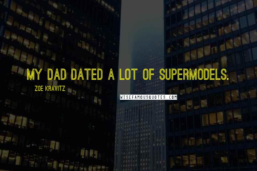 Zoe Kravitz Quotes: My dad dated a lot of supermodels.