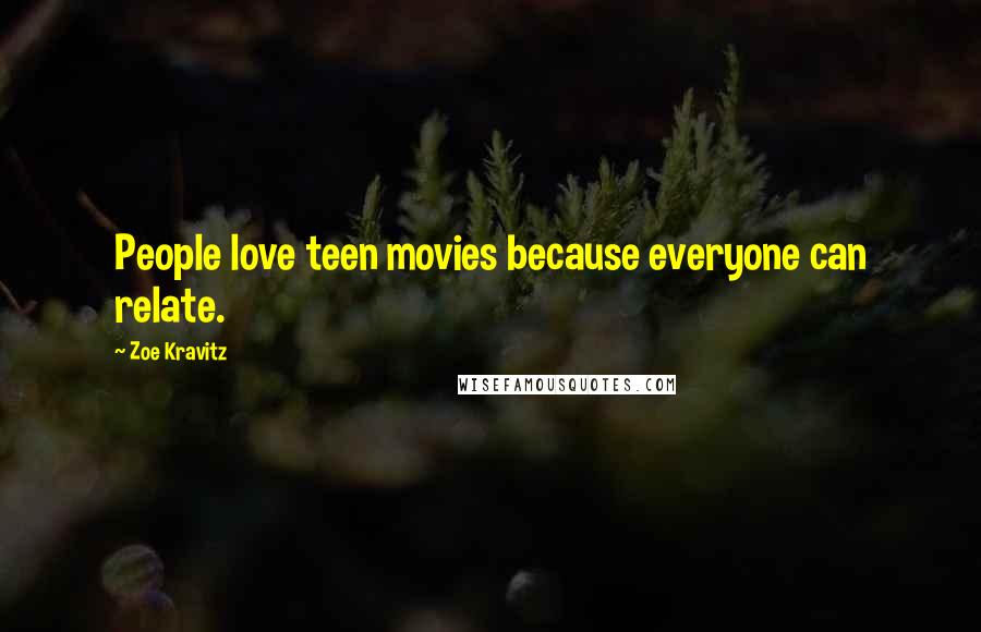 Zoe Kravitz Quotes: People love teen movies because everyone can relate.