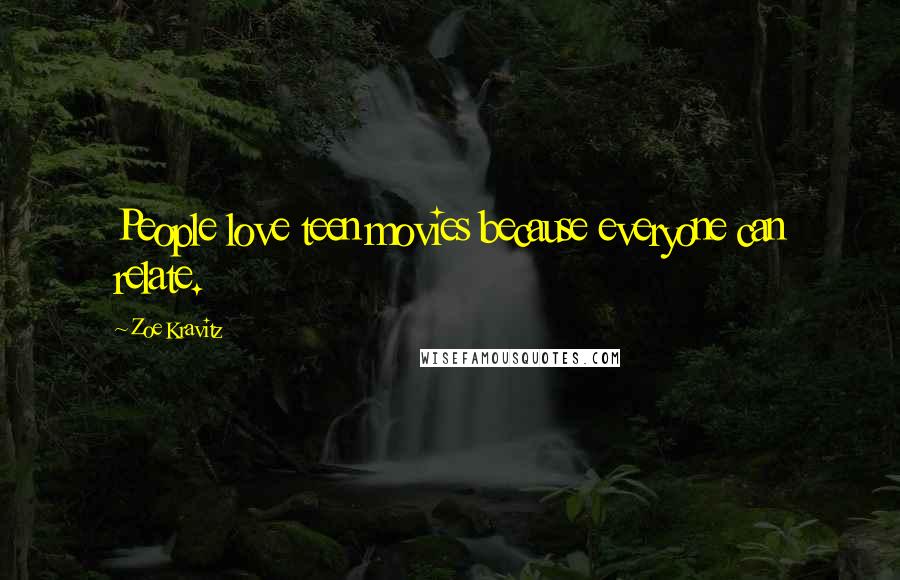 Zoe Kravitz Quotes: People love teen movies because everyone can relate.