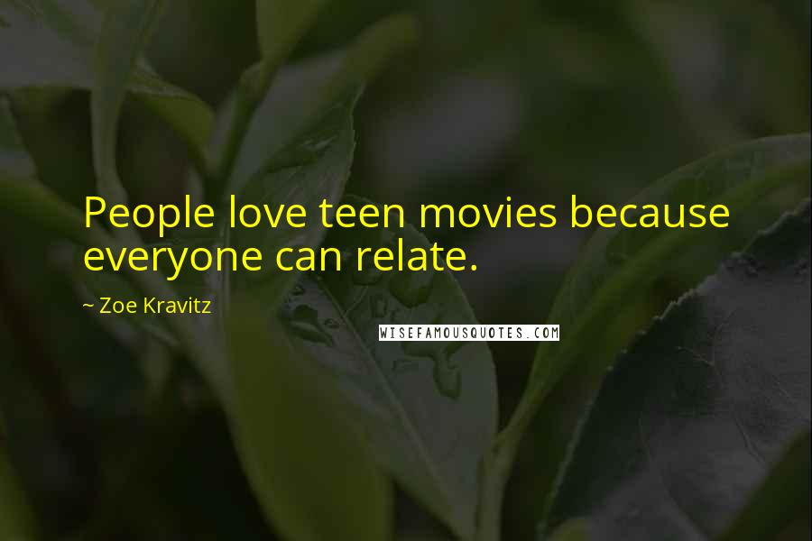 Zoe Kravitz Quotes: People love teen movies because everyone can relate.