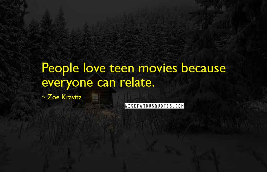Zoe Kravitz Quotes: People love teen movies because everyone can relate.