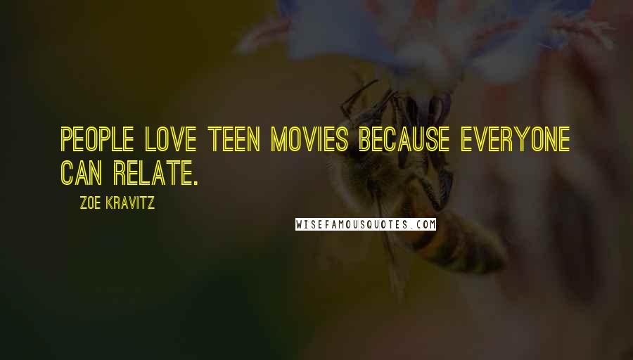 Zoe Kravitz Quotes: People love teen movies because everyone can relate.