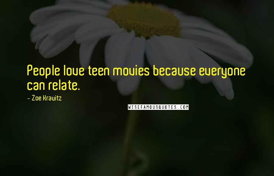 Zoe Kravitz Quotes: People love teen movies because everyone can relate.
