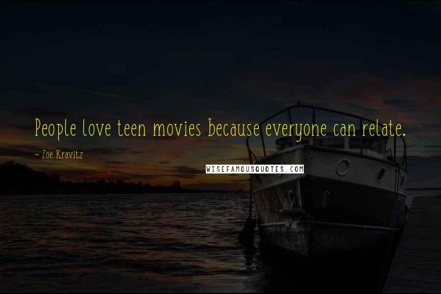 Zoe Kravitz Quotes: People love teen movies because everyone can relate.