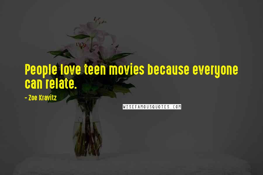 Zoe Kravitz Quotes: People love teen movies because everyone can relate.