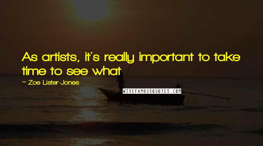 Zoe Lister-Jones Quotes: As artists, it's really important to take time to see what