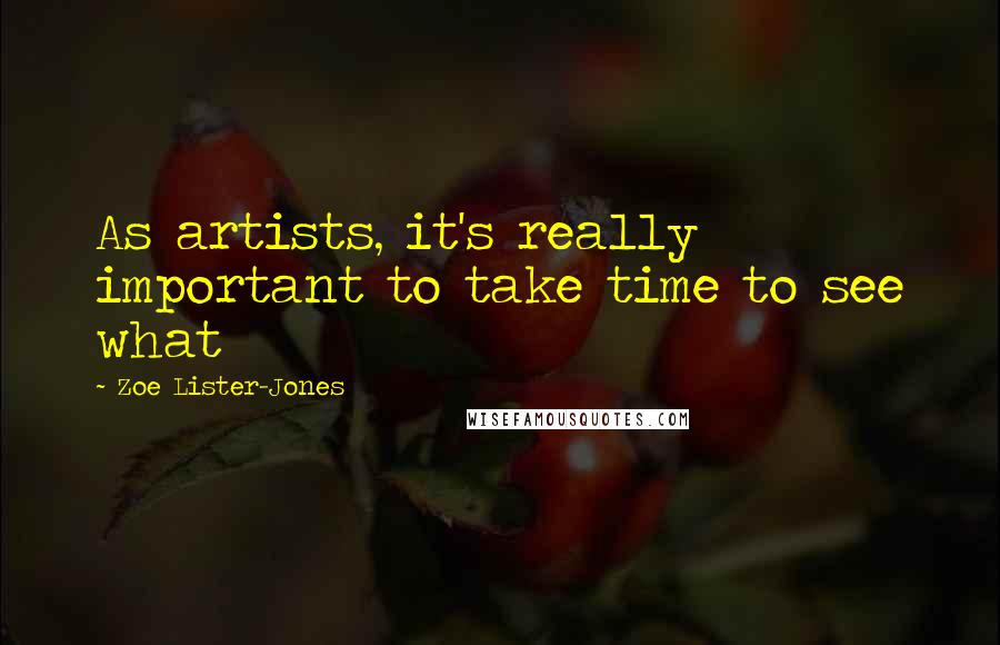 Zoe Lister-Jones Quotes: As artists, it's really important to take time to see what