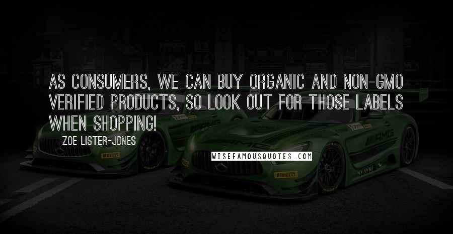 Zoe Lister-Jones Quotes: As consumers, we can buy organic and non-GMO verified products, so look out for those labels when shopping!