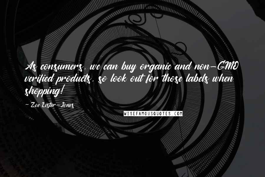 Zoe Lister-Jones Quotes: As consumers, we can buy organic and non-GMO verified products, so look out for those labels when shopping!