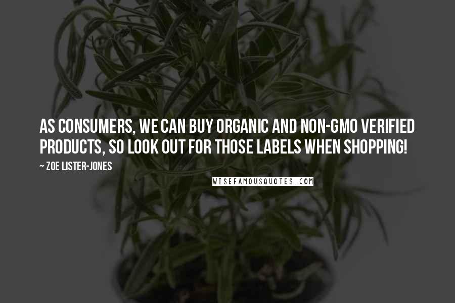 Zoe Lister-Jones Quotes: As consumers, we can buy organic and non-GMO verified products, so look out for those labels when shopping!