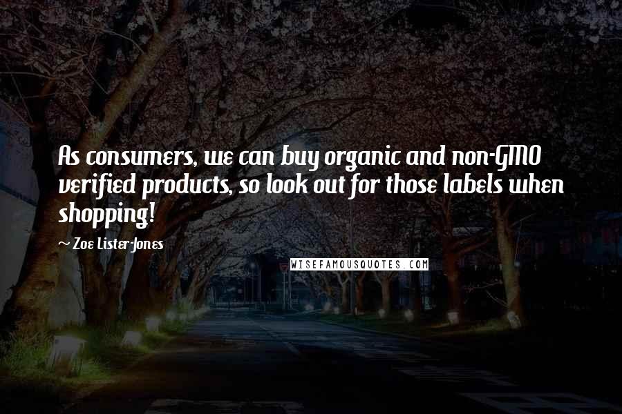 Zoe Lister-Jones Quotes: As consumers, we can buy organic and non-GMO verified products, so look out for those labels when shopping!