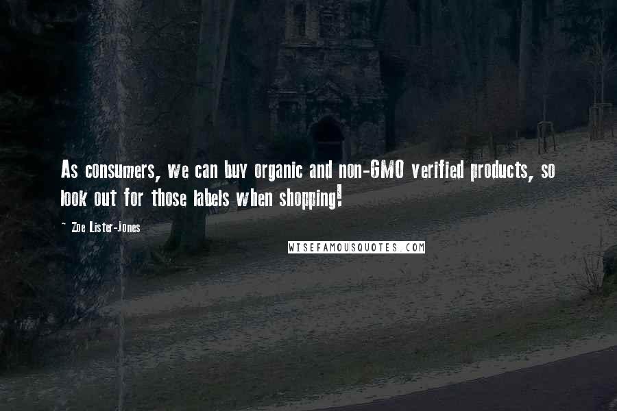 Zoe Lister-Jones Quotes: As consumers, we can buy organic and non-GMO verified products, so look out for those labels when shopping!