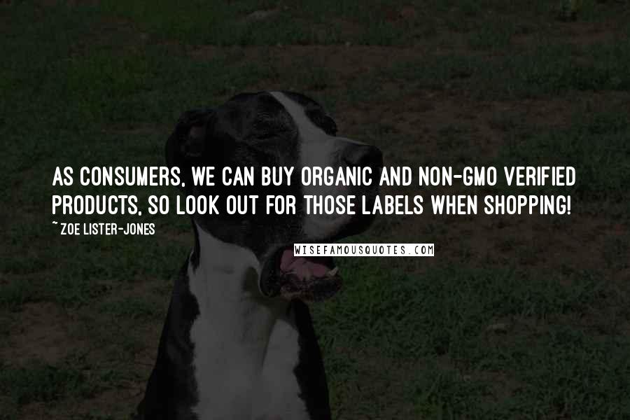 Zoe Lister-Jones Quotes: As consumers, we can buy organic and non-GMO verified products, so look out for those labels when shopping!