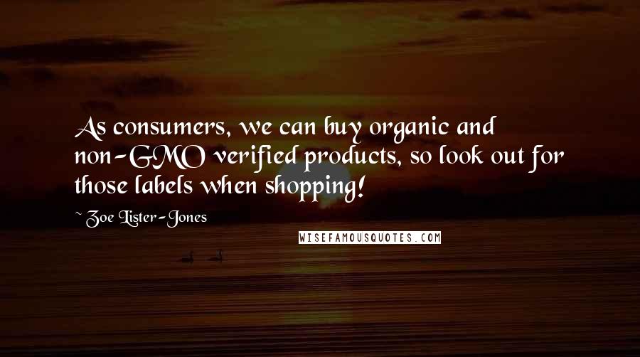 Zoe Lister-Jones Quotes: As consumers, we can buy organic and non-GMO verified products, so look out for those labels when shopping!