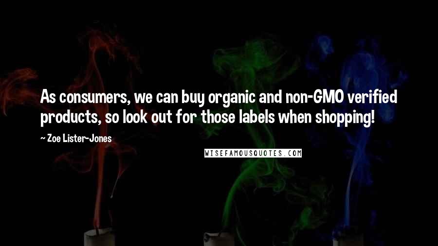 Zoe Lister-Jones Quotes: As consumers, we can buy organic and non-GMO verified products, so look out for those labels when shopping!